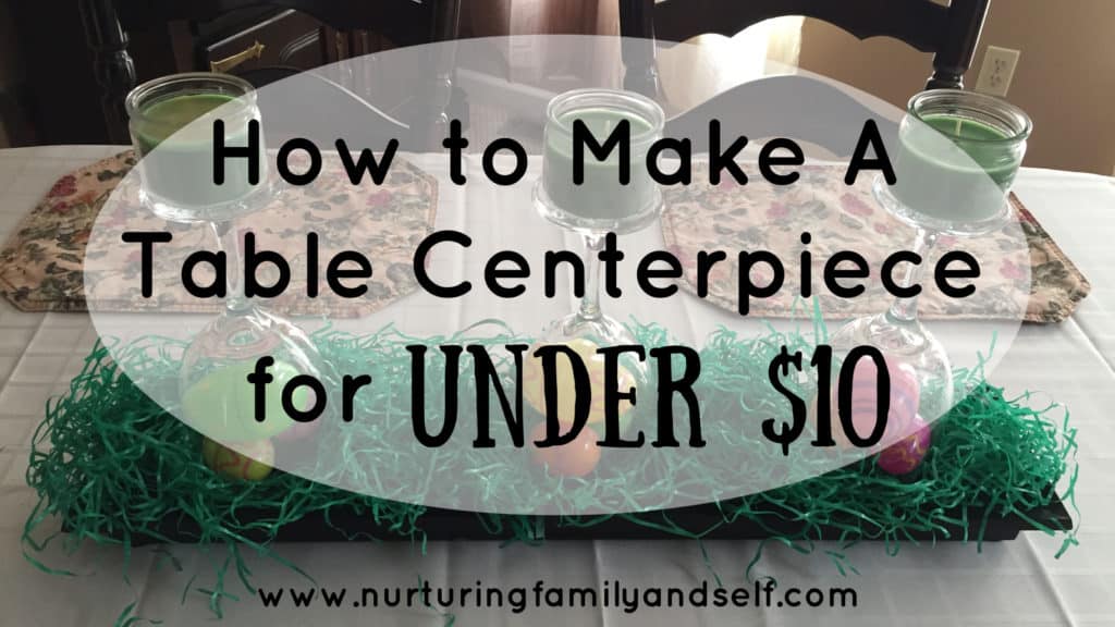 How to Make A Table Centerpiece for Under $10 - Nurturing Family & Self